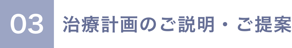03 治療計画のご説明・ご提案